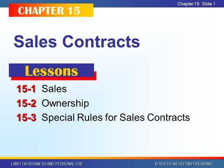 LAW FOR BUSINESS AND PERSONAL USE © SOUTH-WESTERN PUBLISHING Chapter 15 Slide 1 Sales Contracts 15-1 15-1Sales 15-2 15-2Ownership 15-3 15-3Special Rules.