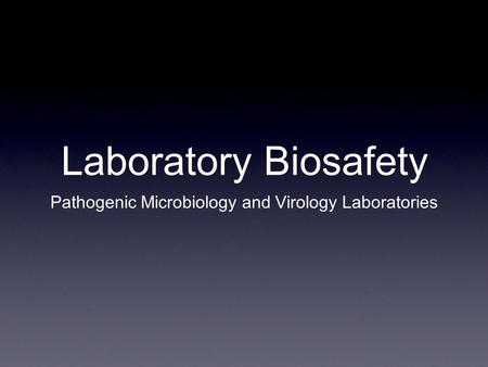 Laboratory Biosafety Pathogenic Microbiology and Virology Laboratories.