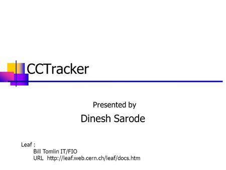 CCTracker Presented by Dinesh Sarode Leaf : Bill Tomlin IT/FIO URL