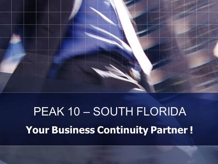 Your Business Continuity Partner ! PEAK 10 – SOUTH FLORIDA.