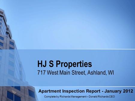 HJ S Properties 717 West Main Street, Ashland, WI Apartment Inspection Report - January 2012 Complete by Richards Management – Donald Richards CEO.