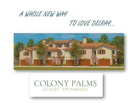 A WHOLE NEW WAY TO LOVE DELRAY…. C olony Palms surrounds you with all the pleasures and conveniences of Delray Beach – the only Florida city that has.