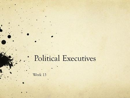  Political Executives Week 13.