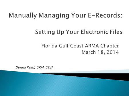 Florida Gulf Coast ARMA Chapter March 18, 2014 Donna Read, CRM, CDIA.