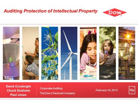 David Cronkright Chuck Dudinetz Paul Jones Corporate Auditing The Dow Chemical Company February 16, 2012 Auditing Protection of Intellectual Property.