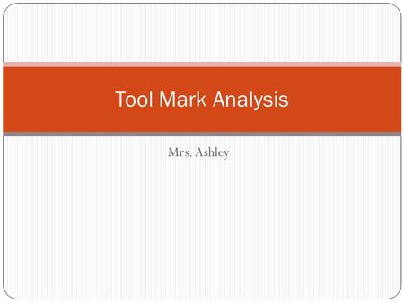 Tool Mark Analysis Mrs. Ashley.