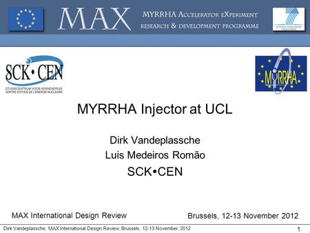 MYRRHA Injector at UCL Dirk Vandeplassche Luis Medeiros Romão SCK CEN MAX International Design Review Brussels, 12-13 November 2012 Dirk Vandeplassche,