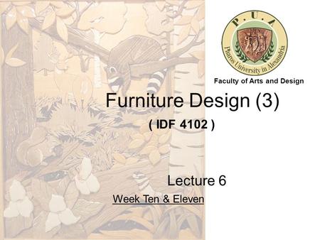 Furniture Design (3) ( IDF 4102 ) Lecture 6 Week Ten & Eleven Faculty of Arts and Design.