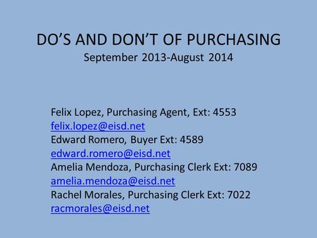 DOS AND DONT OF PURCHASING September 2013-August 2014 Felix Lopez, Purchasing Agent, Ext: 4553 Edward Romero, Buyer Ext: 4589