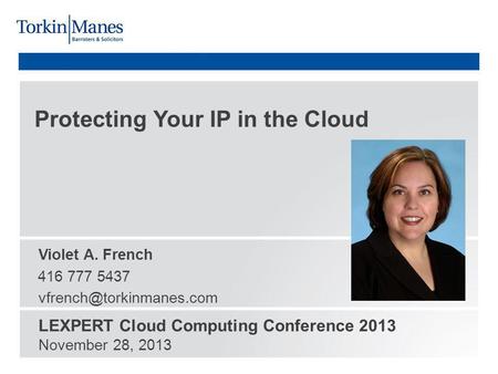 Protecting Your IP in the Cloud Violet A. French 416 777 5437 LEXPERT Cloud Computing Conference 2013 November 28, 2013.