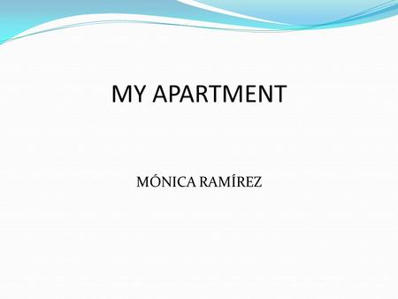 MY APARTMENT MÓNICA RAMÍREZ. DESCRIBING MY APARTMENT It´s in a unity (?), the building has five floors, I live en the second floor, there is a pool and.