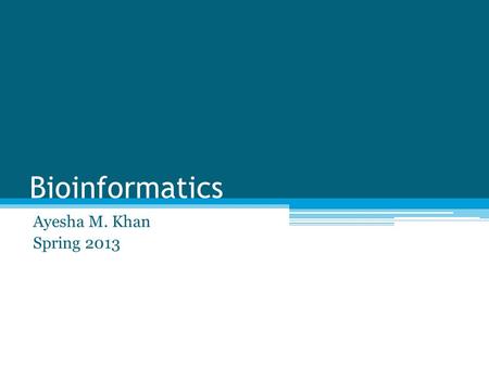 Bioinformatics Ayesha M. Khan Spring 2013.