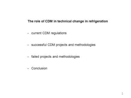 The role of CDM in technical change in refrigeration - current CDM regulations - successful CDM projects and methodologies - failed projects and methodologies.