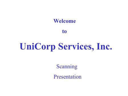 Welcome to UniCorp Services, Inc. Scanning Presentation.