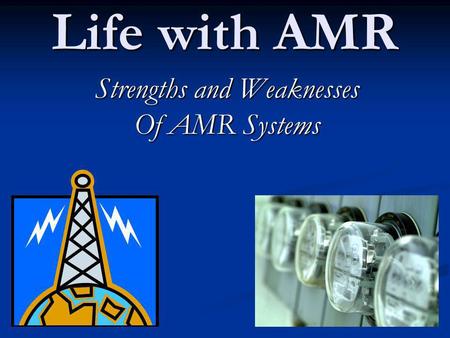 Life with AMR Strengths and Weaknesses Of AMR Systems.