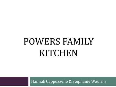 POWERS FAMILY KITCHEN Hannah Cappuzzello & Stephanie Wourms.