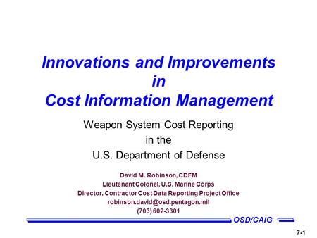 OSD/CAIG 7-1 Innovations and Improvements in Cost Information Management Weapon System Cost Reporting in the U.S. Department of Defense David M. Robinson,