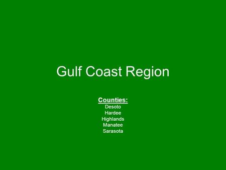 Gulf Coast Region Counties: Desoto Hardee Highlands Manatee Sarasota.