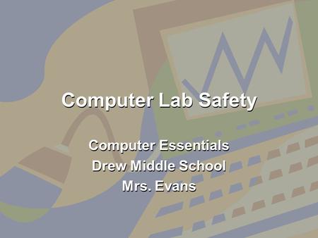 Computer Lab Safety Computer Essentials Drew Middle School Mrs. Evans Computer Essentials Drew Middle School Mrs. Evans.