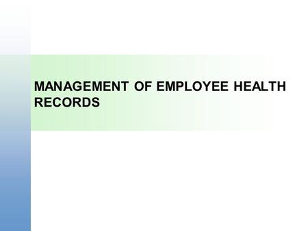 MANAGEMENT OF EMPLOYEE HEALTH RECORDS. Course Goals | Segments Background of Employee Health Records. Key Definitions. Federal and State Regulatory Influences.