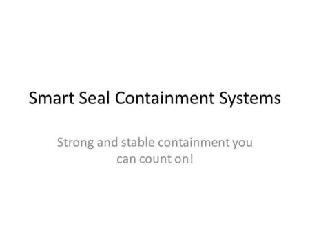 Smart Seal Containment Systems Strong and stable containment you can count on!