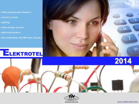 2014 www.elektrotel.com Telecommunication Products Control systems Lighting Clean energy systems Industrial products Electromechanic and Mechanic designs.