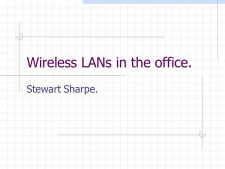 Wireless LANs in the office. Stewart Sharpe.. Key Benefits. Wireless LANs within an office allow users to roam freely around the office. No issues of.