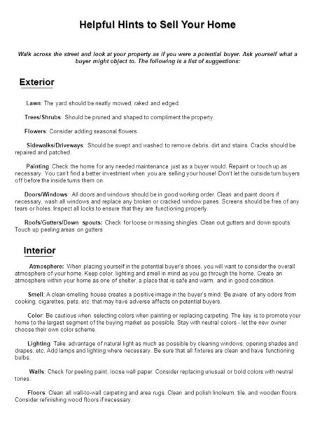 Helpful Hints to Sell Your Home Walk across the street and look at your property as if you were a potential buyer. Ask yourself what a buyer might object.