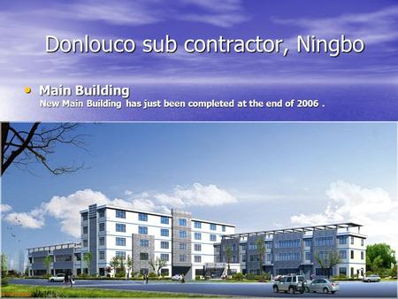 Donlouco sub contractor, Ningbo Donlouco sub contractor, Ningbo Main Building Main Building New Main Building has just been completed at the end of 2006.