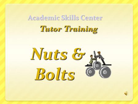 Academic Skills Center Nuts & Bolts Bolts. in the Academic Skills Center in the Academic Skills Center.