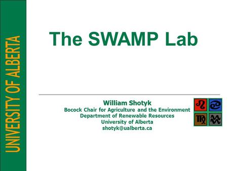 William Shotyk Bocock Chair for Agriculture and the Environment Department of Renewable Resources University of Alberta The SWAMP Lab.