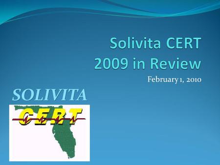 February 1, 2010 SOLIVITA. CERT Objectives To be able to respond effectively to disaster events in the Solivita community, by: Planning for them, based.