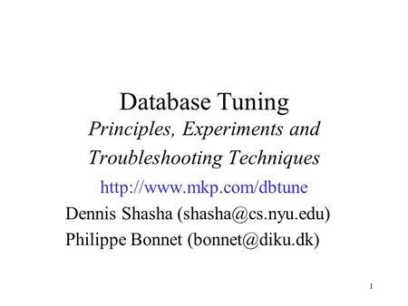 1 Database Tuning Principles, Experiments and Troubleshooting Techniques  Dennis Shasha Philippe Bonnet