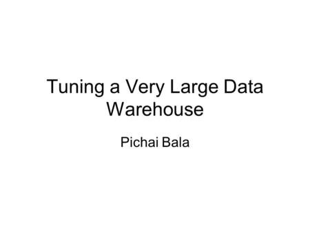 Tuning a Very Large Data Warehouse Pichai Bala. About Me Working in the IT industry for the past 17 years Working in Oracle since 1993. Working in Data.