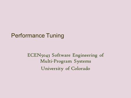Performance Tuning ECEN5043 Software Engineering of Multi-Program Systems University of Colorado.