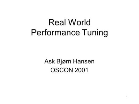 1 Real World Performance Tuning Ask Bjørn Hansen OSCON 2001.