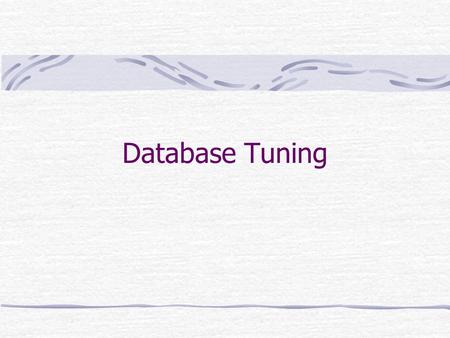 Database Tuning. Objectives Describe the roles associated with database tuning. Describe the dependency between tuning in different development phases.