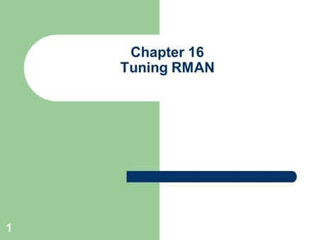 1 Chapter 16 Tuning RMAN. 2 Background One of the hardest chapters to develop material for Tuning RMAN can sometimes be difficult Authors tried to capture.