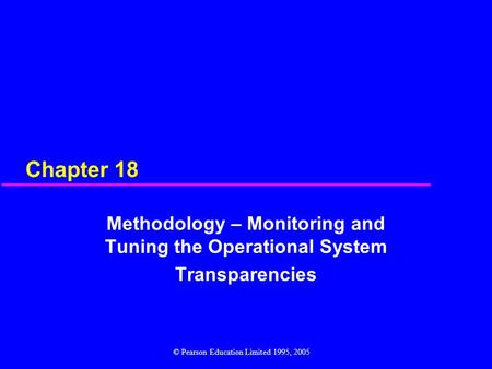 Chapter 18 Methodology – Monitoring and Tuning the Operational System Transparencies © Pearson Education Limited 1995, 2005.
