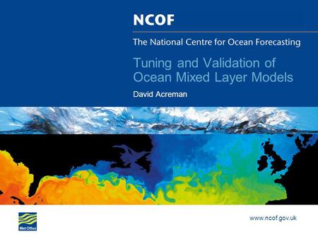Www.ncof.gov.uk Tuning and Validation of Ocean Mixed Layer Models David Acreman.