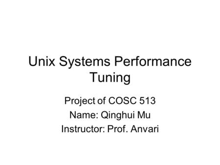Unix Systems Performance Tuning Project of COSC 513 Name: Qinghui Mu Instructor: Prof. Anvari.
