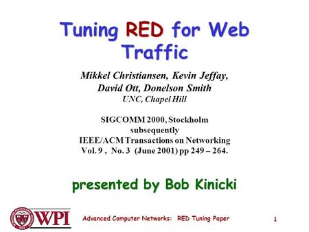Advanced Computer Networks: RED Tuning Paper 1 Tuning RED for Web Traffic Mikkel Christiansen, Kevin Jeffay, David Ott, Donelson Smith UNC, Chapel Hill.