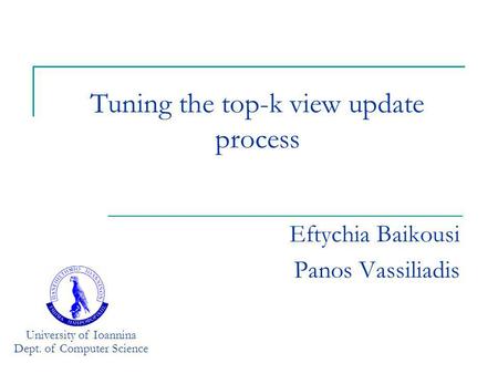 Tuning the top-k view update process Eftychia Baikousi Panos Vassiliadis University of Ioannina Dept. of Computer Science.