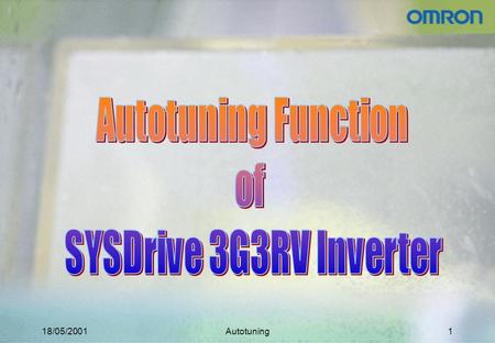 18/05/2001Autotuning1. 18/05/2001Autotuning2 Why to Use Autotuning Inverter needs motor equivalent circuit data for internal calculations to achieve maximium.