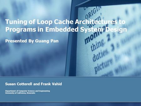 Tuning of Loop Cache Architectures to Programs in Embedded System Design Susan Cotterell and Frank Vahid Department of Computer Science and Engineering.