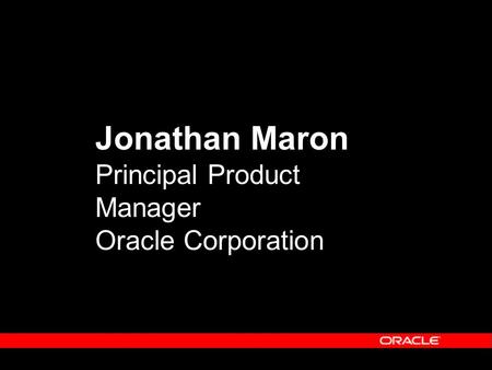 Jonathan Maron Principal Product Manager Oracle Corporation.
