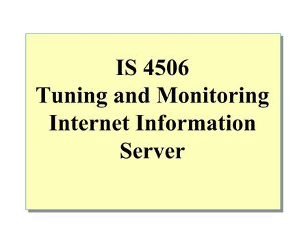 IS 4506 Tuning and Monitoring Internet Information Server.