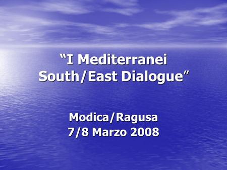 I Mediterranei South/East Dialogue Modica/Ragusa 7/8 Marzo 2008.