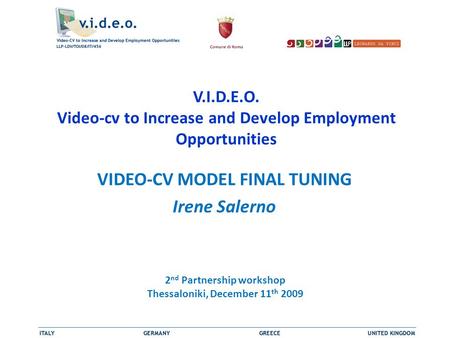 V.I.D.E.O. Video-cv to Increase and Develop Employment Opportunities VIDEO-CV MODEL FINAL TUNING Irene Salerno 2 nd Partnership workshop Thessaloniki,