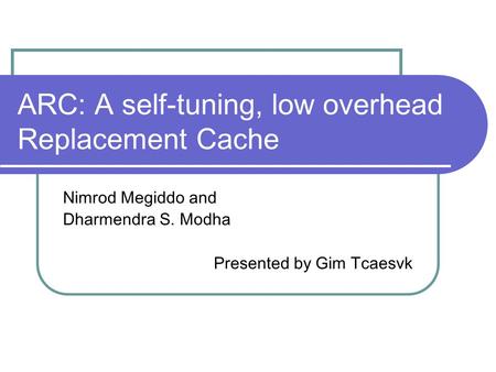 ARC: A self-tuning, low overhead Replacement Cache
